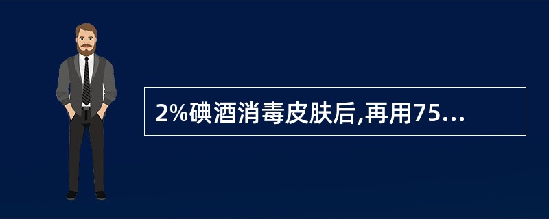 2%碘酒消毒皮肤后,再用75%乙醇脱碘需间隔的时间是