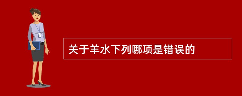 关于羊水下列哪项是错误的