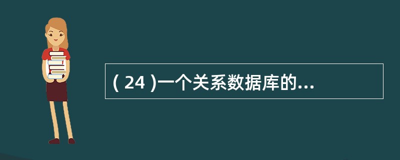 ( 24 )一个关系数据库的表中有多条记录,记录之间的相互关系是A )前后顺序不