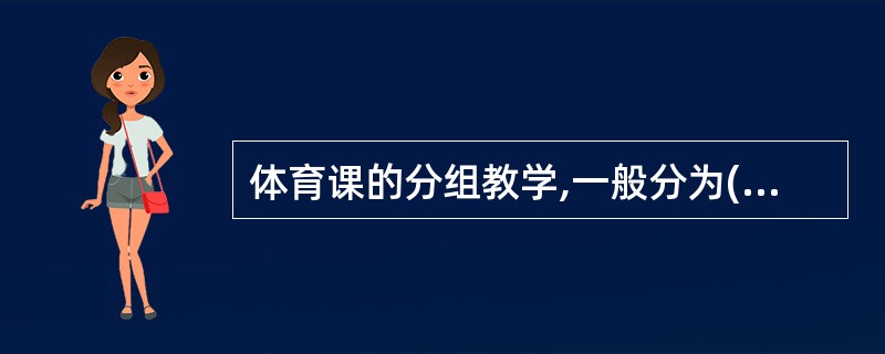 体育课的分组教学,一般分为()和()两种形式。