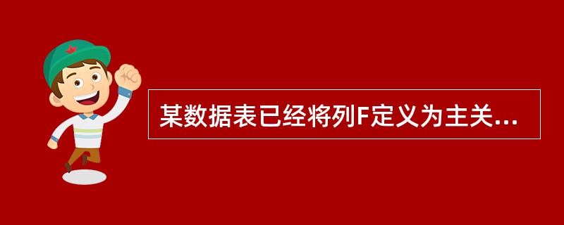 某数据表已经将列F定义为主关键字,则下面说法中,错误的是£­£­£­。