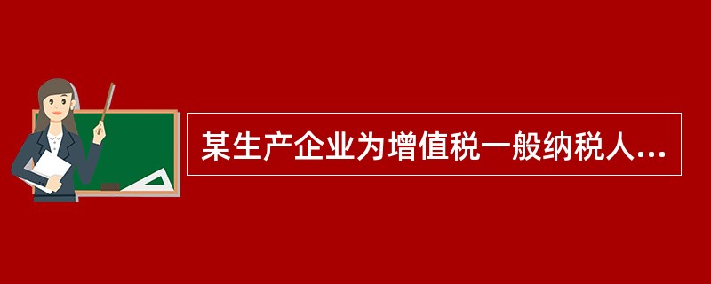 某生产企业为增值税一般纳税人,2007年5月发生以下业务:(1)销售A产品收入为