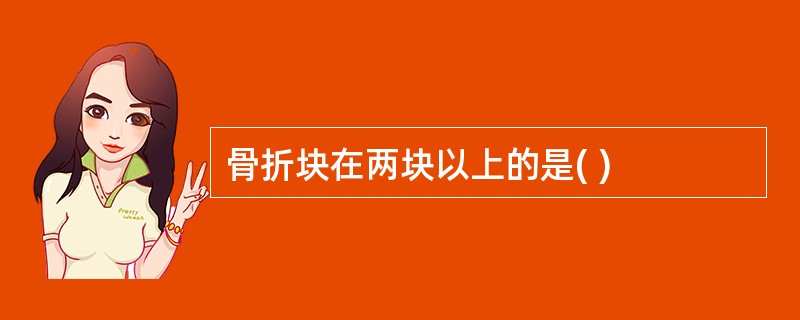 骨折块在两块以上的是( )