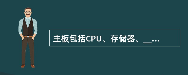 主板包括CPU、存储器、__________、总线以及电源等。