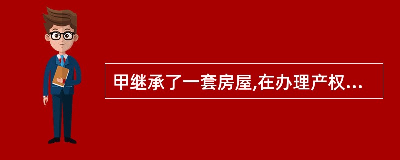 甲继承了一套房屋,在办理产权登记前将房屋出卖并交付给乙,办理产权登记后又将该房屋