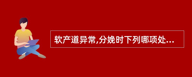软产道异常,分娩时下列哪项处理是正确的