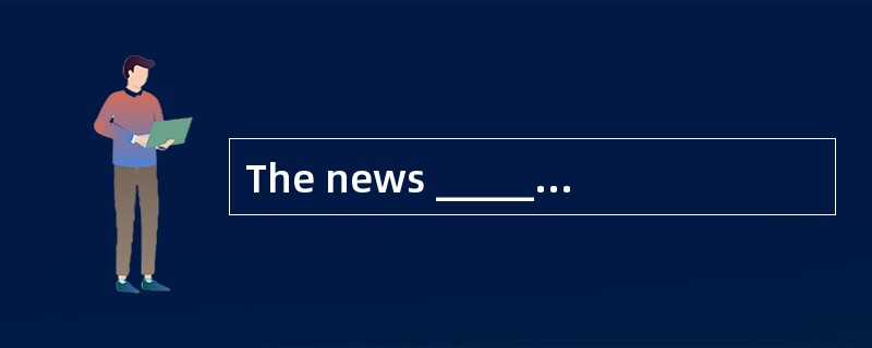 The news ________(房价将要下跌)has caused many