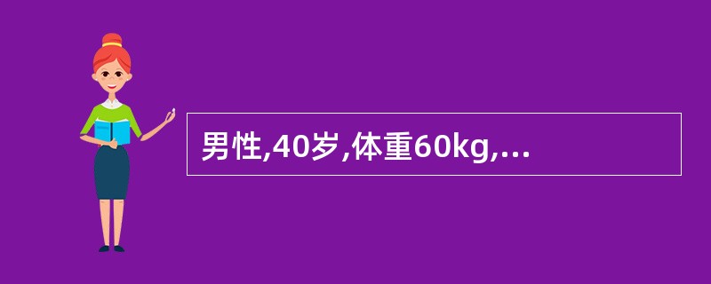 男性,40岁,体重60kg,烧伤总面积为60%,伤后第一个24小时所需补液量是