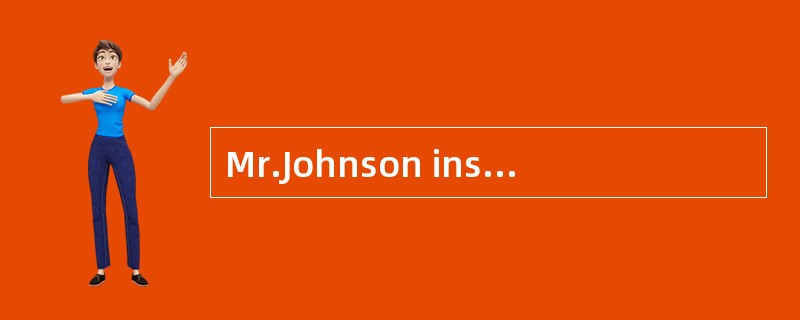 Mr.Johnson insisted that the problem wor