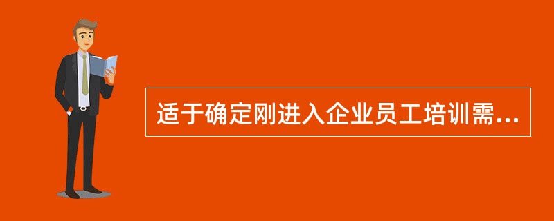 适于确定刚进入企业员工培训需求的方法是( )。