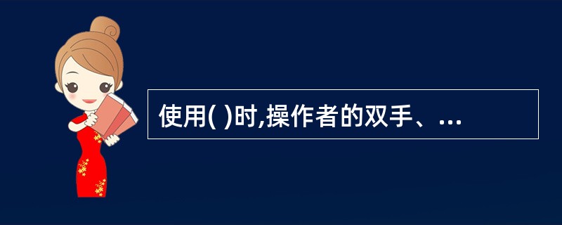 使用( )时,操作者的双手、手套及工具等不得沾染油脂。