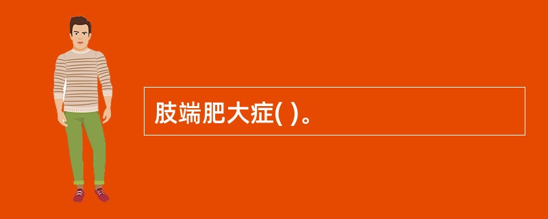 肢端肥大症( )。