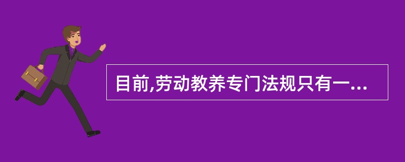 目前,劳动教养专门法规只有一部,即国务院转发的《劳动教养试行办法》。( ) -