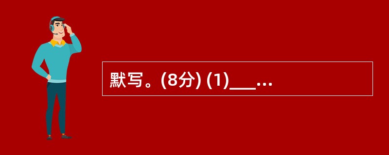 默写。(8分) (1)__________,关山度若飞。(《木兰诗》) (2)天