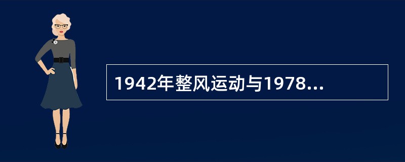 1942年整风运动与1978年关于真理标准问题讨论的主要相似之处有( ) A、党