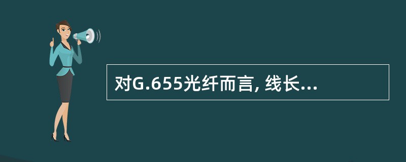 对G.655光纤而言, 线长为1550mm的光信号色散为零,损耗最小。( ) -