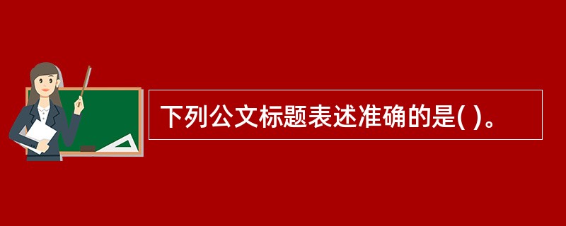 下列公文标题表述准确的是( )。