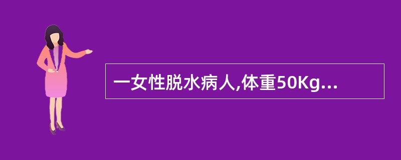 一女性脱水病人,体重50Kg,血清钠离子浓度为162mmol£¯L,第一天补液总