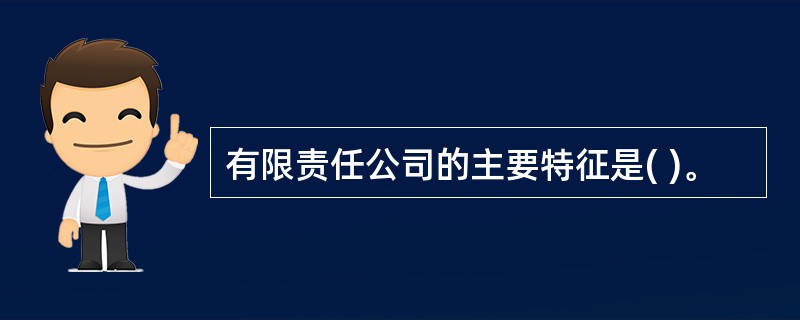 有限责任公司的主要特征是( )。