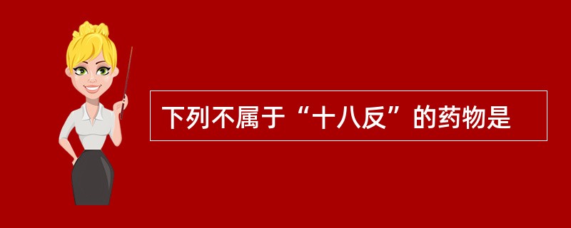 下列不属于“十八反”的药物是