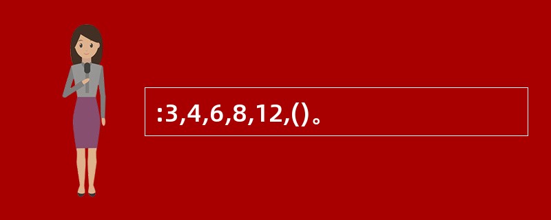 :3,4,6,8,12,()。