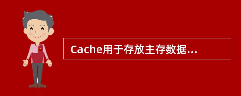  Cache用于存放主存数据的部分拷贝,主存单元地址与Cache单元地址之间的