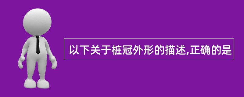 以下关于桩冠外形的描述,正确的是