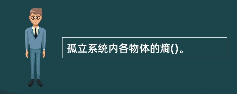 孤立系统内各物体的熵()。