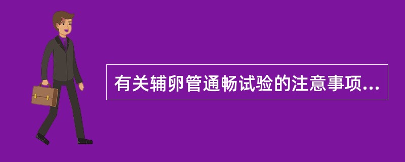 有关辅卵管通畅试验的注意事项错误的是( )。