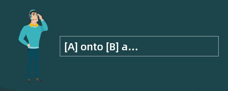 [A] onto [B] against [C] off [D] along -