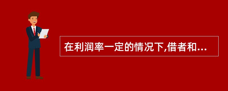 在利润率一定的情况下,借者和贷者之间的竞争决定利息率的高低,竞争的结果是由( )