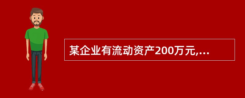 某企业有流动资产200万元,其中现金50万元,应收款60万元,有价证券40万元,