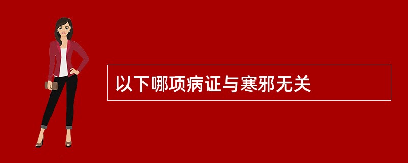 以下哪项病证与寒邪无关