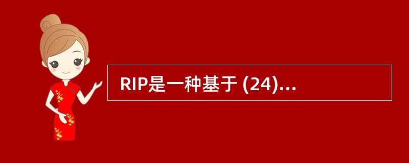  RIP是一种基于 (24) 的路由协议,RIP规定,通路上经过的最大路由器数