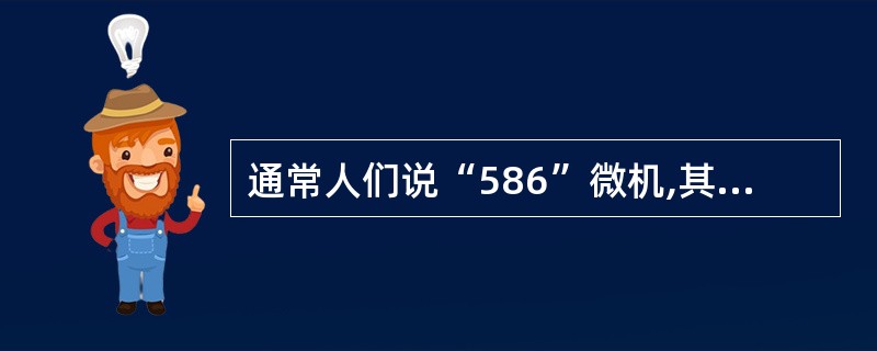 通常人们说“586”微机,其中586的含义是