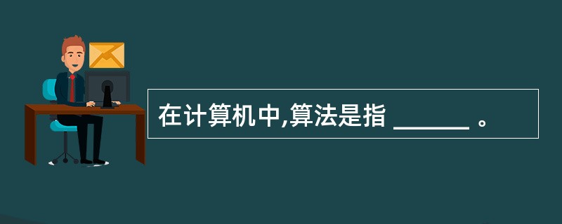 在计算机中,算法是指 ______ 。