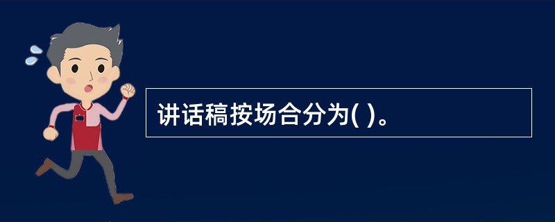 讲话稿按场合分为( )。