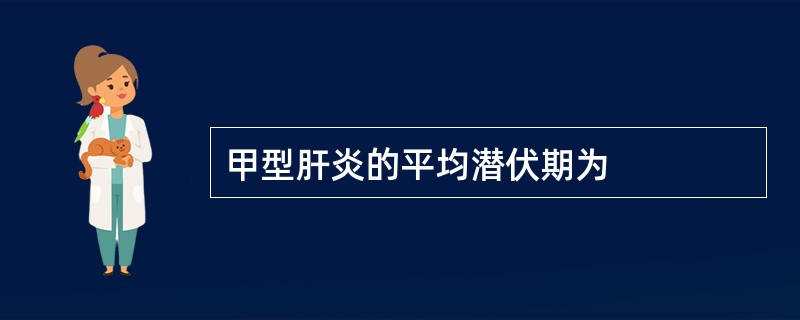 甲型肝炎的平均潜伏期为