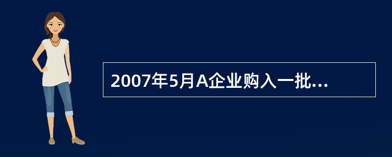 2007年5月A企业购入一批货物,6月公司组织拔河比赛,这批货物作为胜利一方的奖