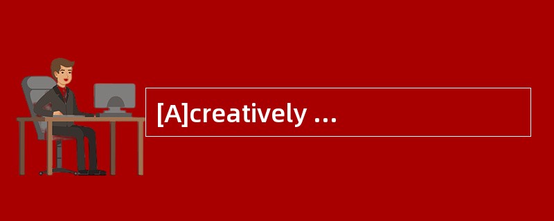 [A]creatively [B]originally [C]authentic