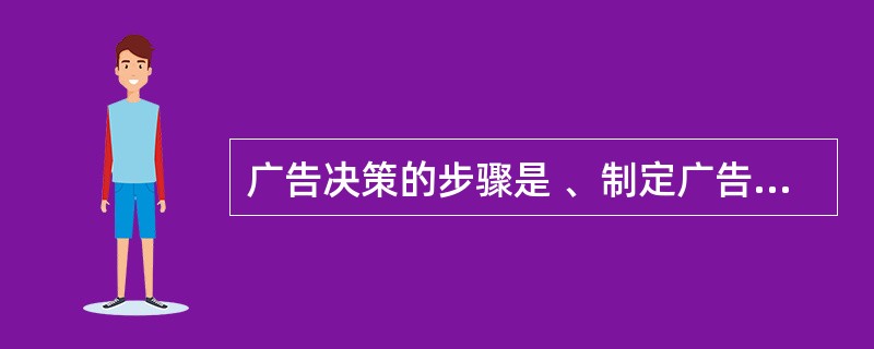 广告决策的步骤是 、制定广告预算、决定信息内容、确定媒体和 。