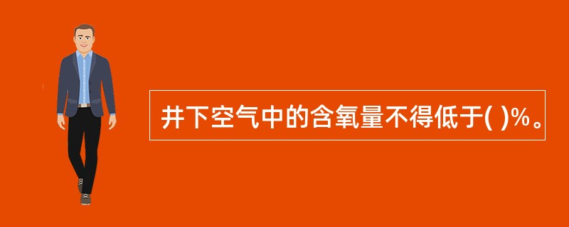 井下空气中的含氧量不得低于( )%。