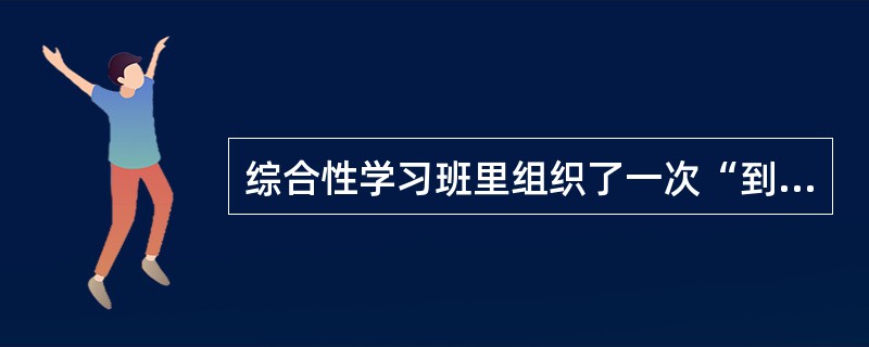 综合性学习班里组织了一次“到民间采风去”的综合性学习活动。到民间去采风,关注平常