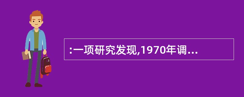 :一项研究发现,1970年调查的孩子中有70%曾经有过虫牙,而在1985年的调查