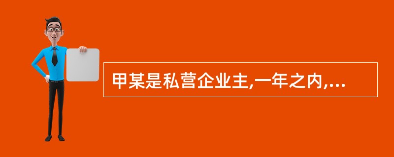 甲某是私营企业主,一年之内,甲某采取伪造账簿等手段共