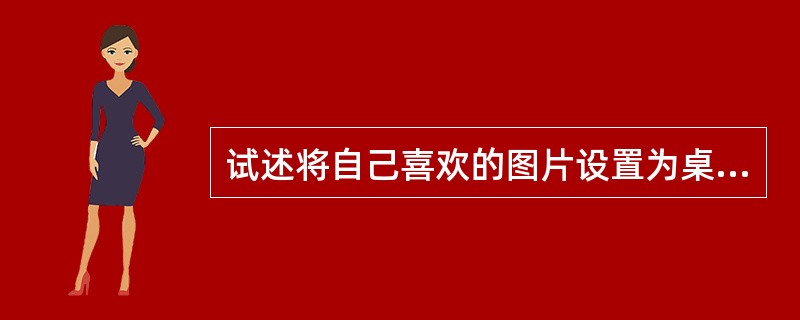 试述将自己喜欢的图片设置为桌面背景的操作步骤.