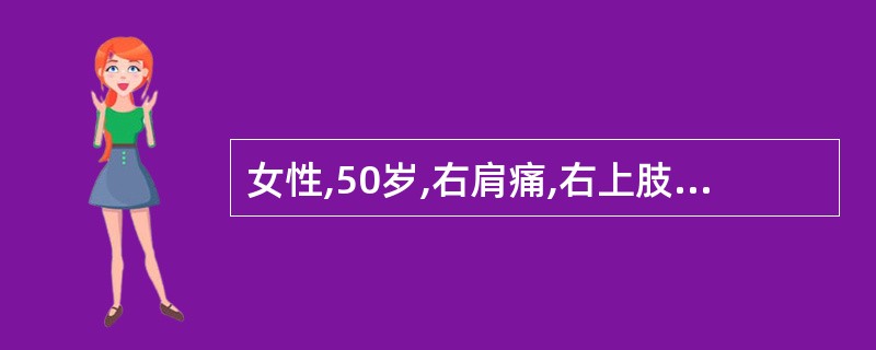 女性,50岁,右肩痛,右上肢上举、外展受限8个月,无肩周红、肿、热等表现,疼痛可