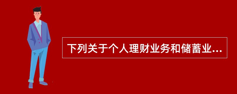 下列关于个人理财业务和储蓄业务区别的说法,正确的是( )。A 个人理财业务是银行