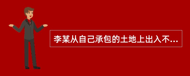 李某从自己承包的土地上出入不便,遂与张某书面约定在张某承包的土地上开辟一条道路供