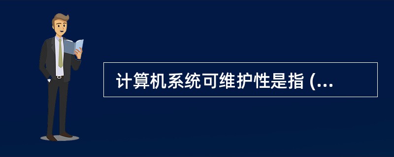  计算机系统可维护性是指 (8) 。 (8)